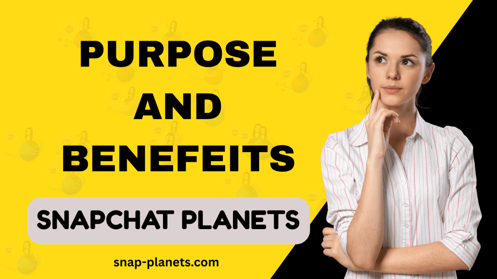 Purpose Benefeits of snapchat planets system